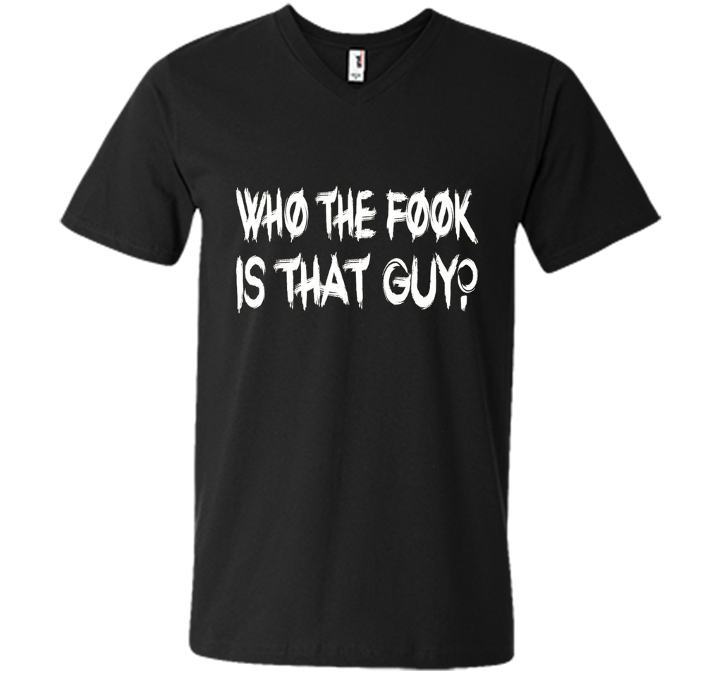 Who The Fook Is That Guy T-shirt - Funny Shirt