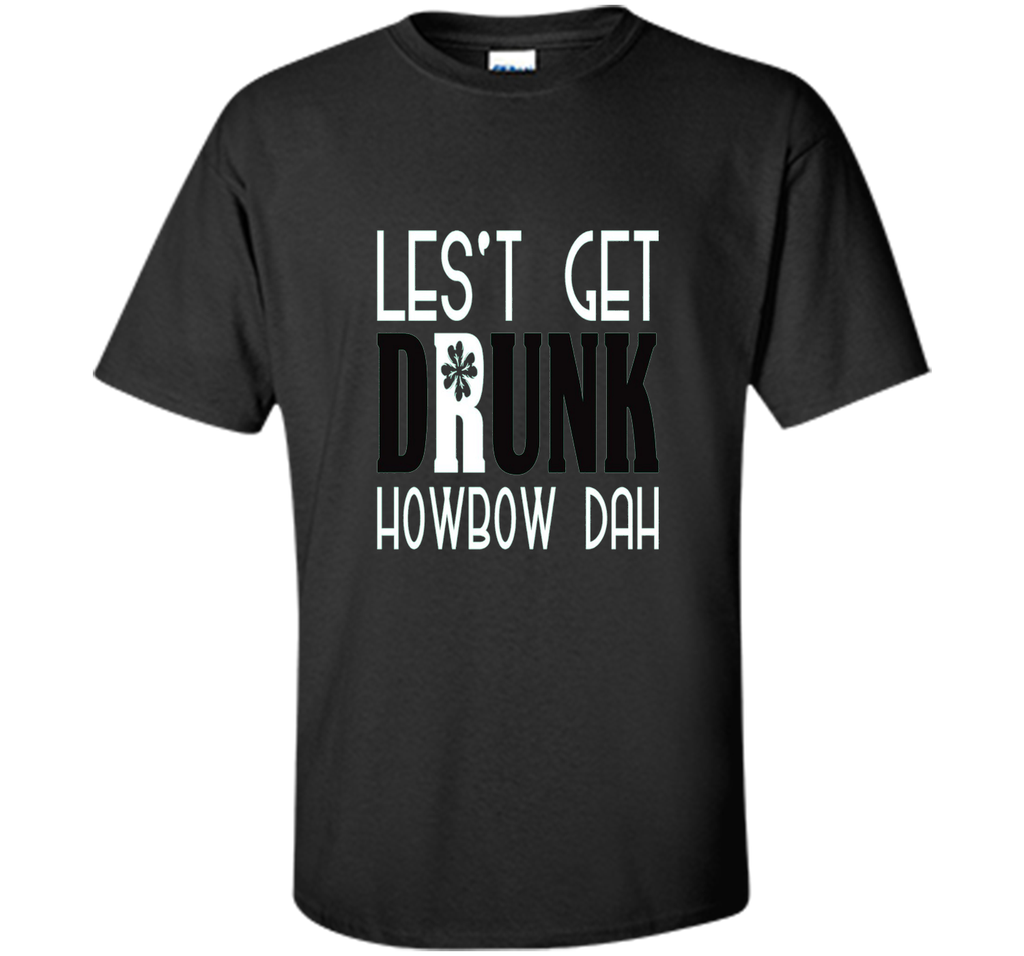 Let's Get Drunk Howbow Dah St Patricks Day T Shirt