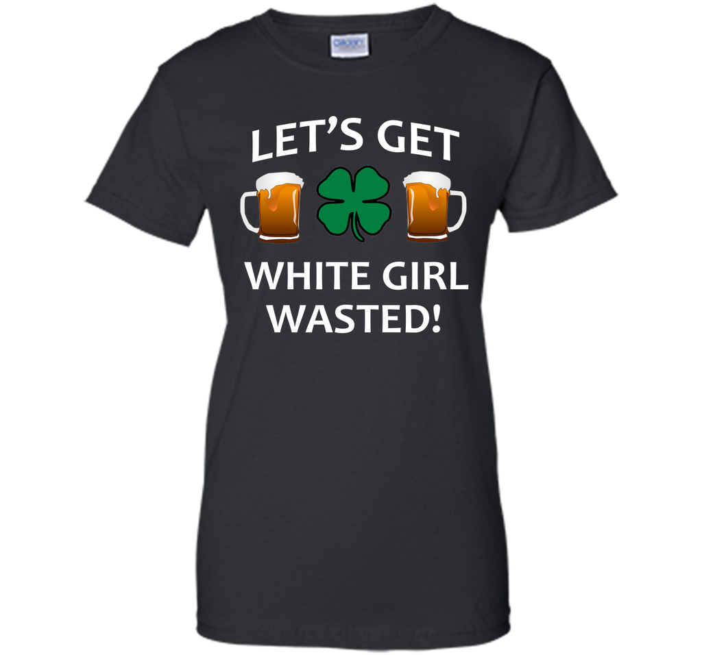 Let's Get White Girl Wasted T-shirt Funny Shamrock Tee T-Shirt