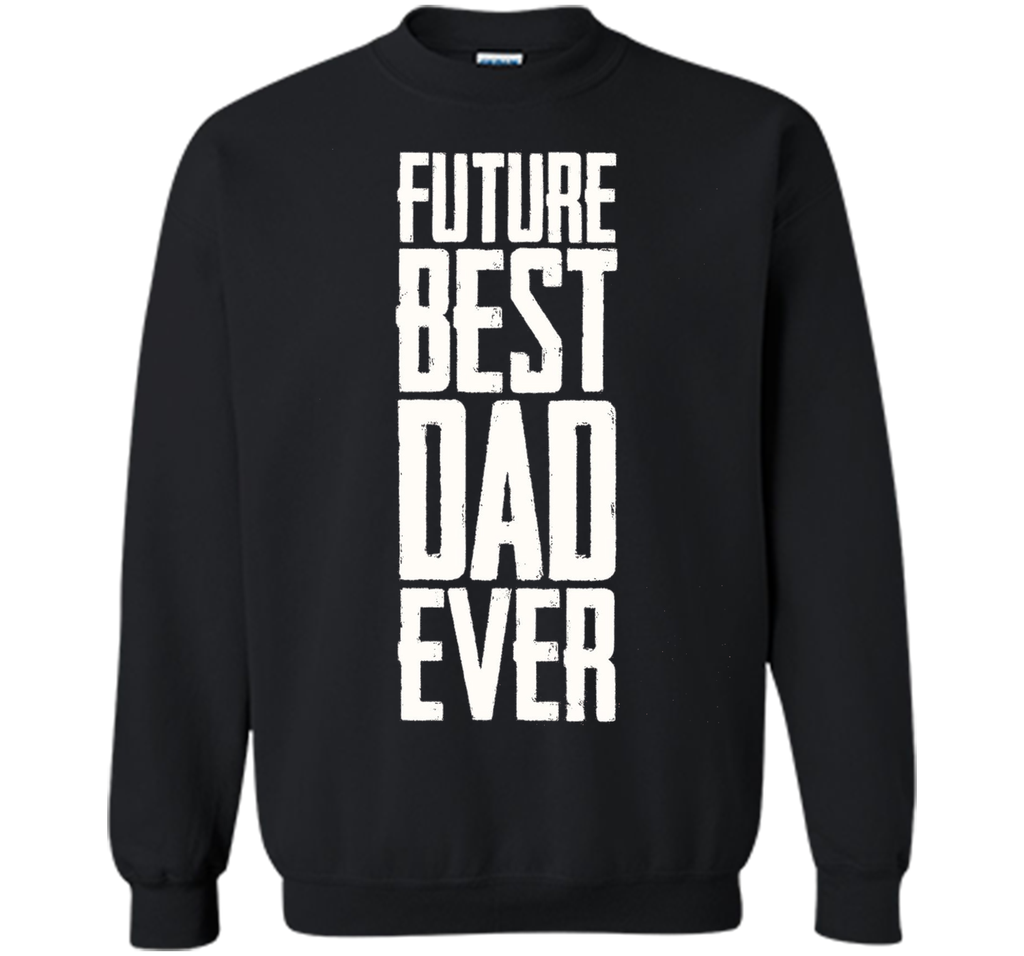 Future Best Dad Ever Shirt - Father's Day Dad Shirt Funny