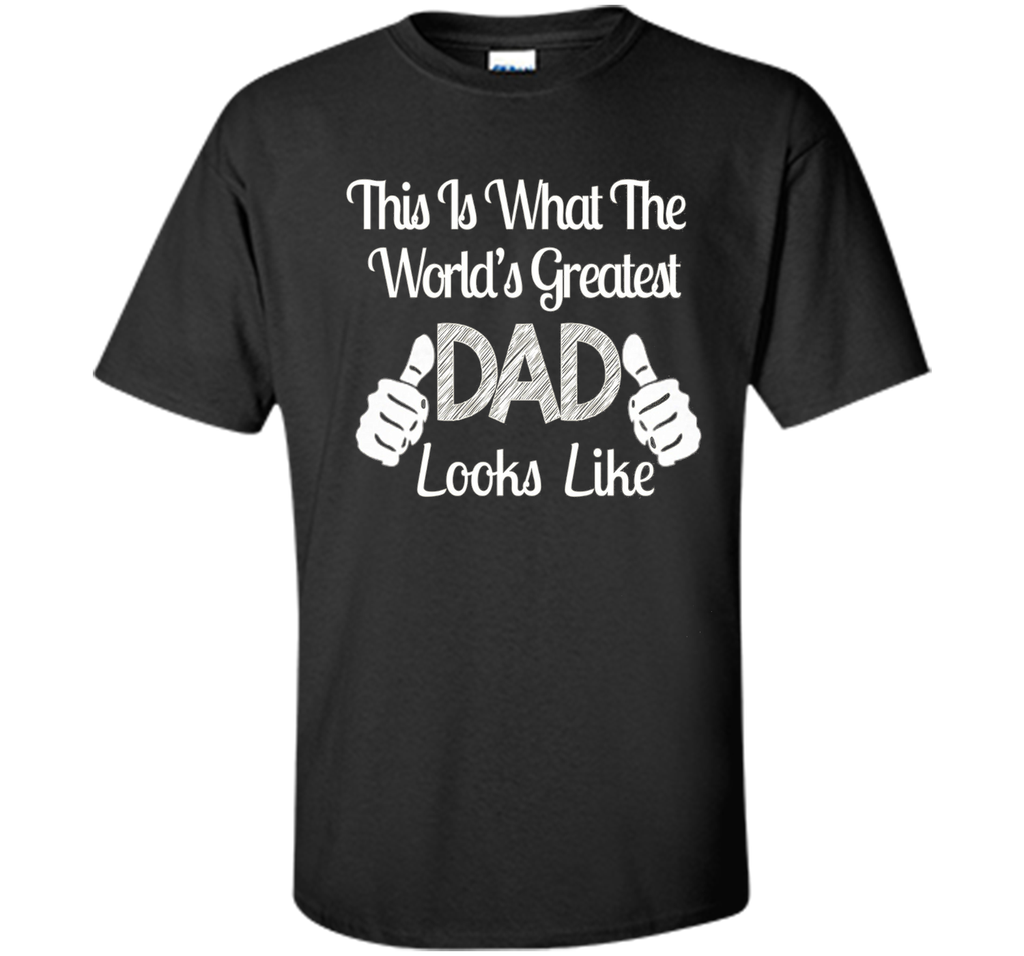 Father's Day Gift World's Greatest DAD Looks Like T-shirt