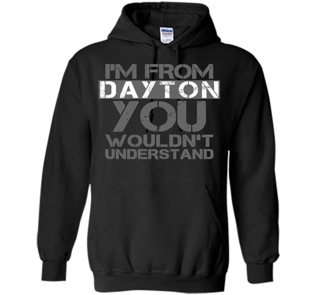 I'm From Dayton You Wouldn't Understand T-Shirt.