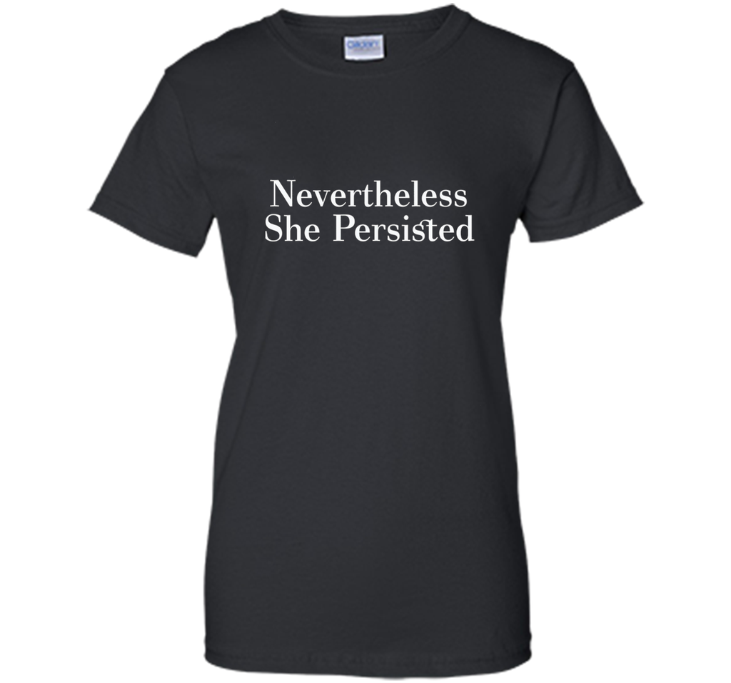 Nevertheless She Persisted Feminist Rallying Cry T-Shirt