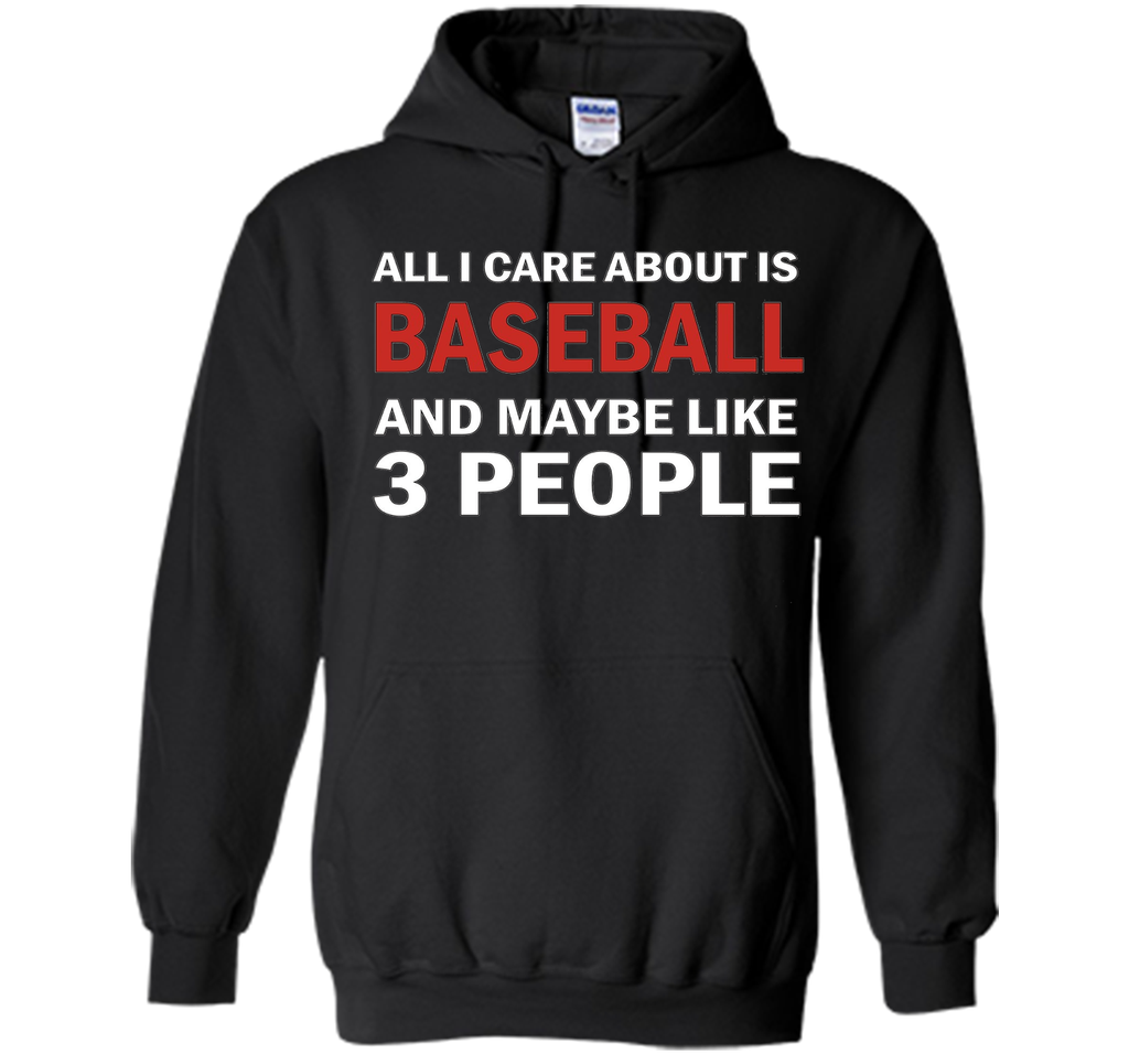 All I Care About is Baseball & Maybe Like 3 People Shirt