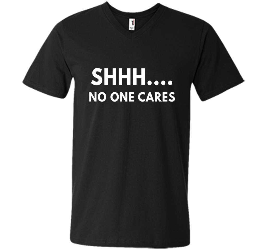 Shhh No One Cares shirt - Funny Text shirts
