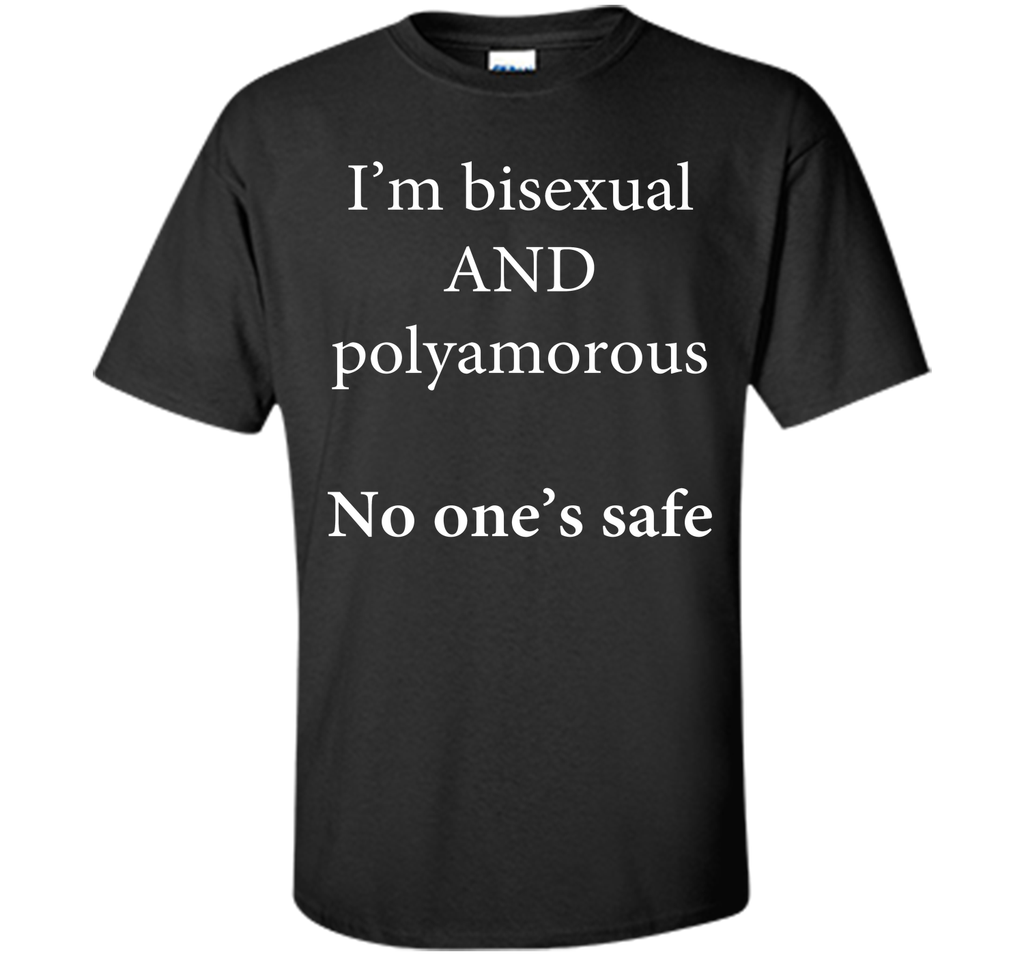 I'm Bisexual and Polyamorous, No One's Safe T-Shirt