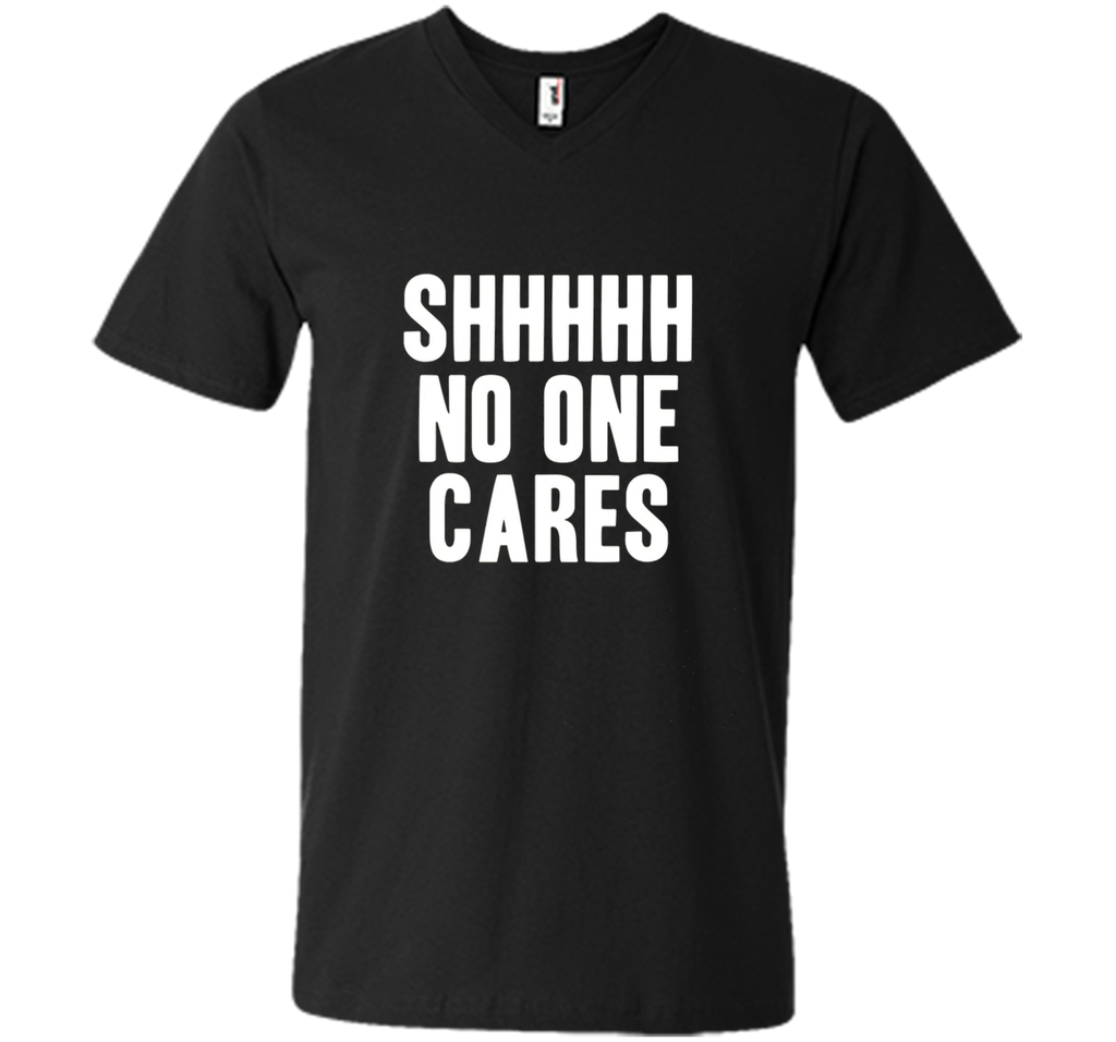 Shh No One Cares Shirt - Funny Shhh N One Cares T-Shirt