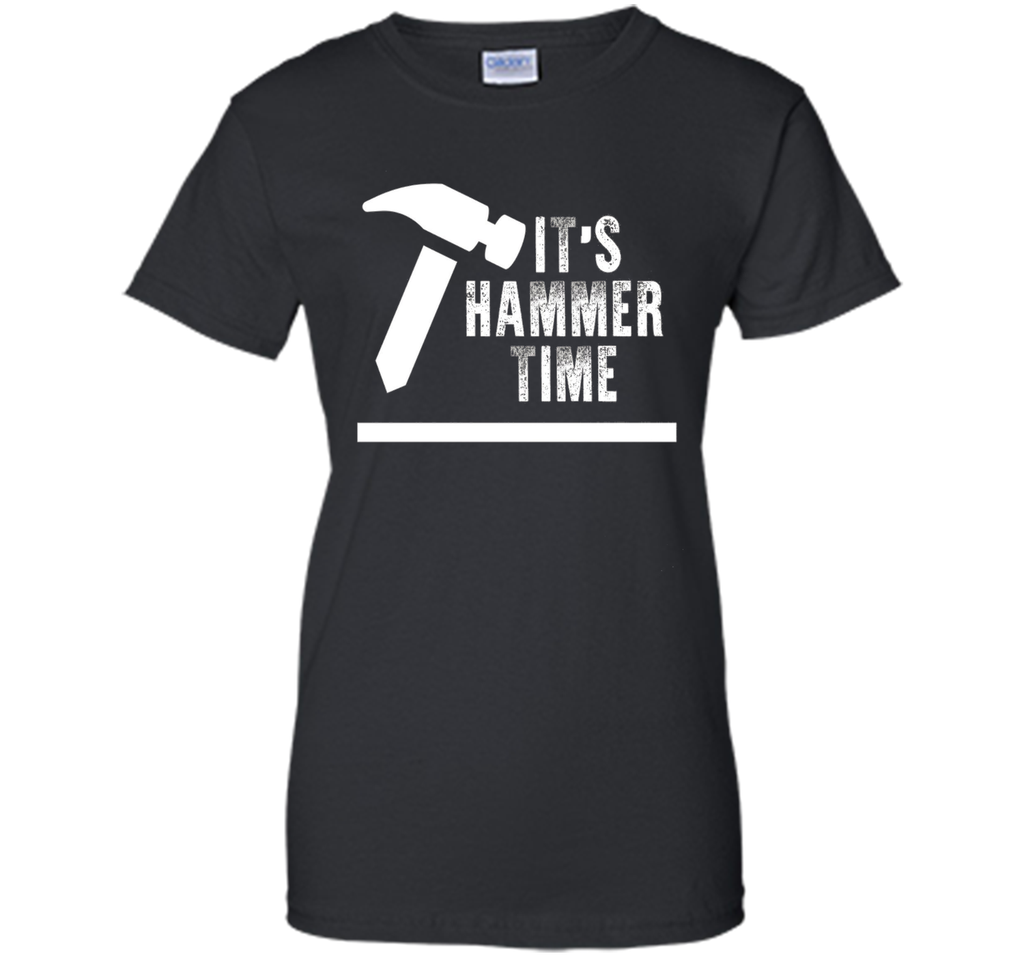 Funny Its Hammer Time Carpenter T-shirt Fathers Day Gift