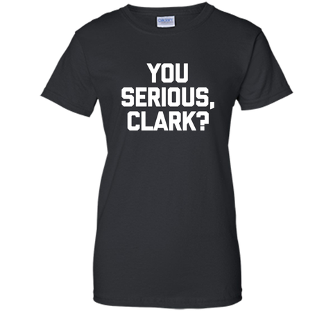 You Serious, Clark? T-Shirt funny saying sarcastic christmas