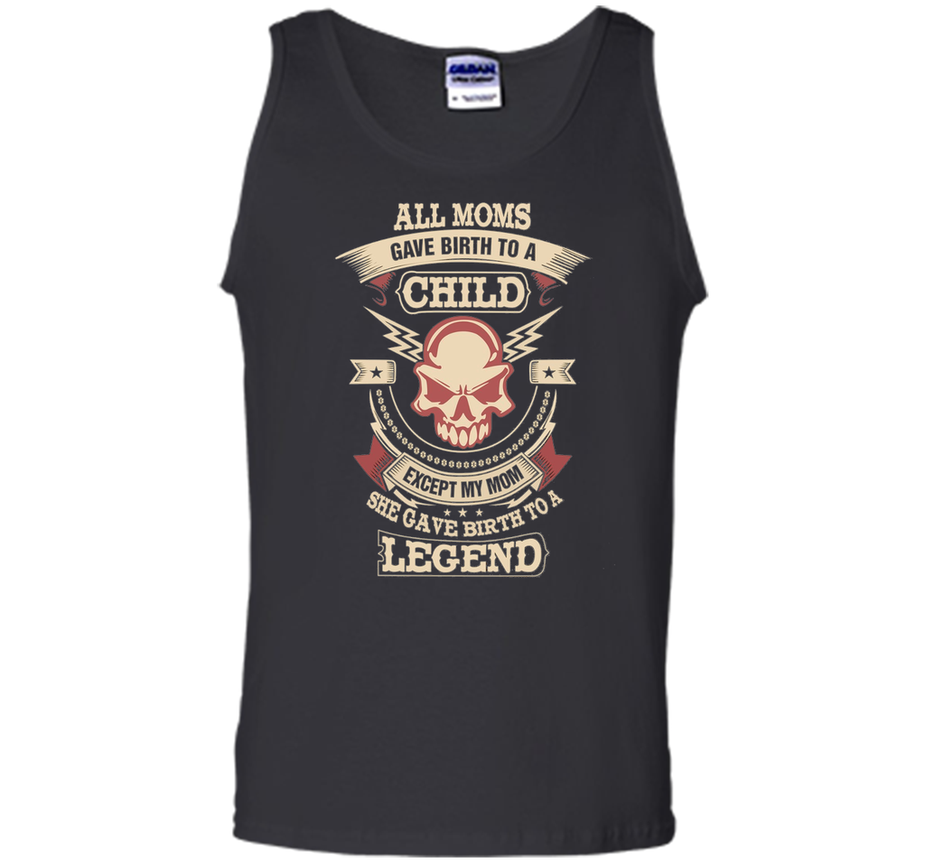 All Moms Gave Birth My Mom Gave birth to a Legend T-shirt