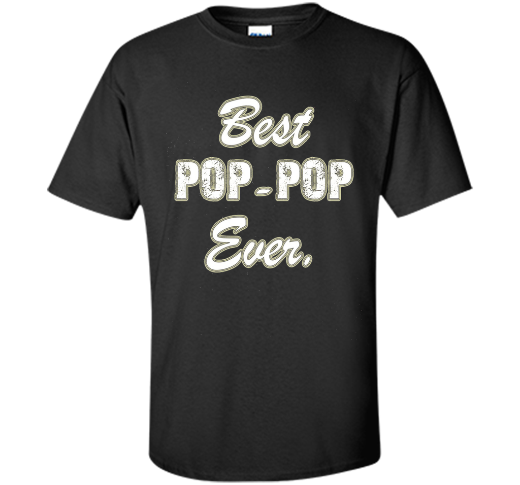 Best POP POP Ever Shirt Funny Grandpa Shirts for Fathers Day