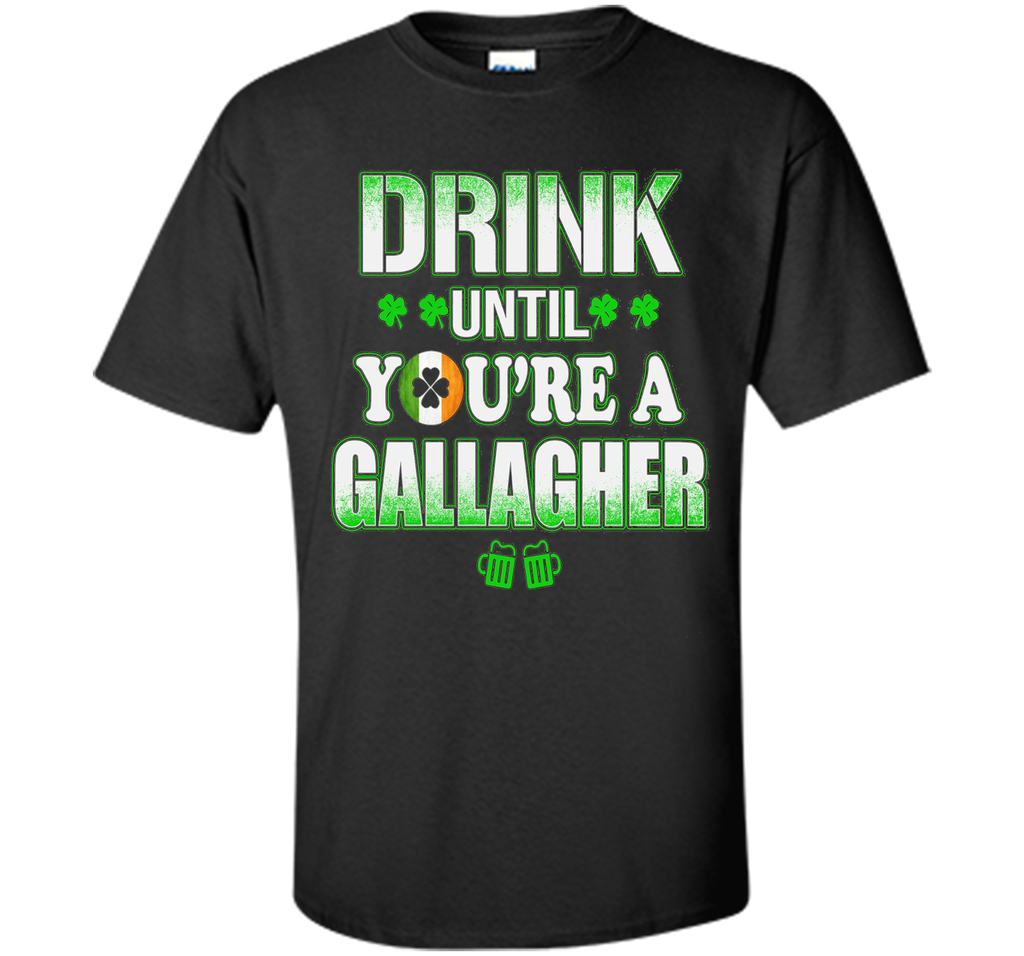 St Patrick's Day - Drink until you're a gallagher Shirt