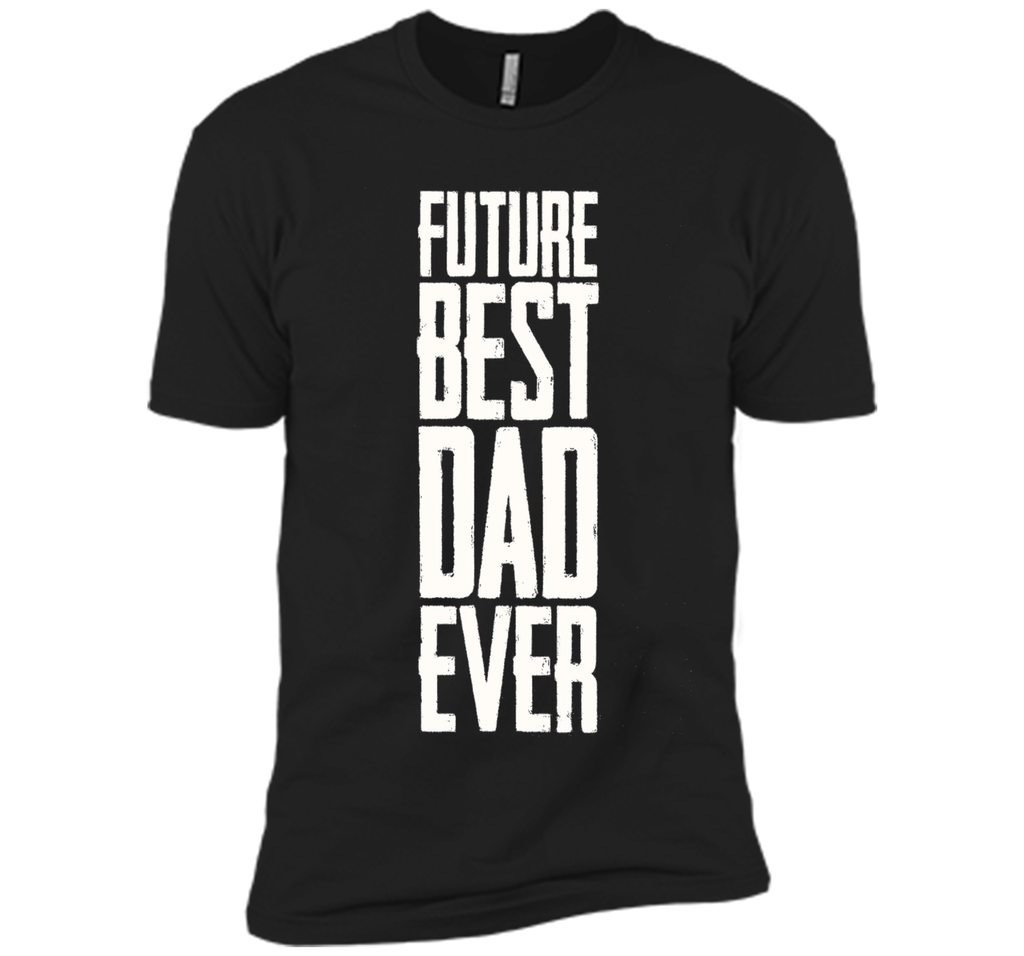 Future Best Dad Ever Shirt - Father's Day Dad Shirt Funny