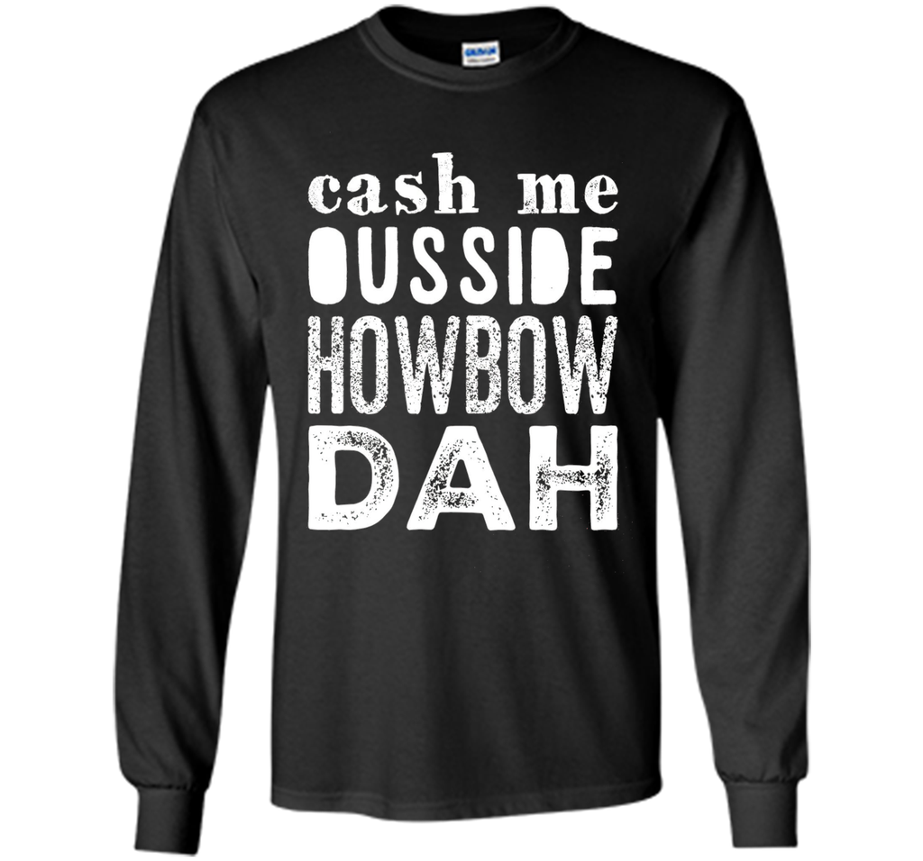 Cash me outside howbow dah catch me ousside Tshirt