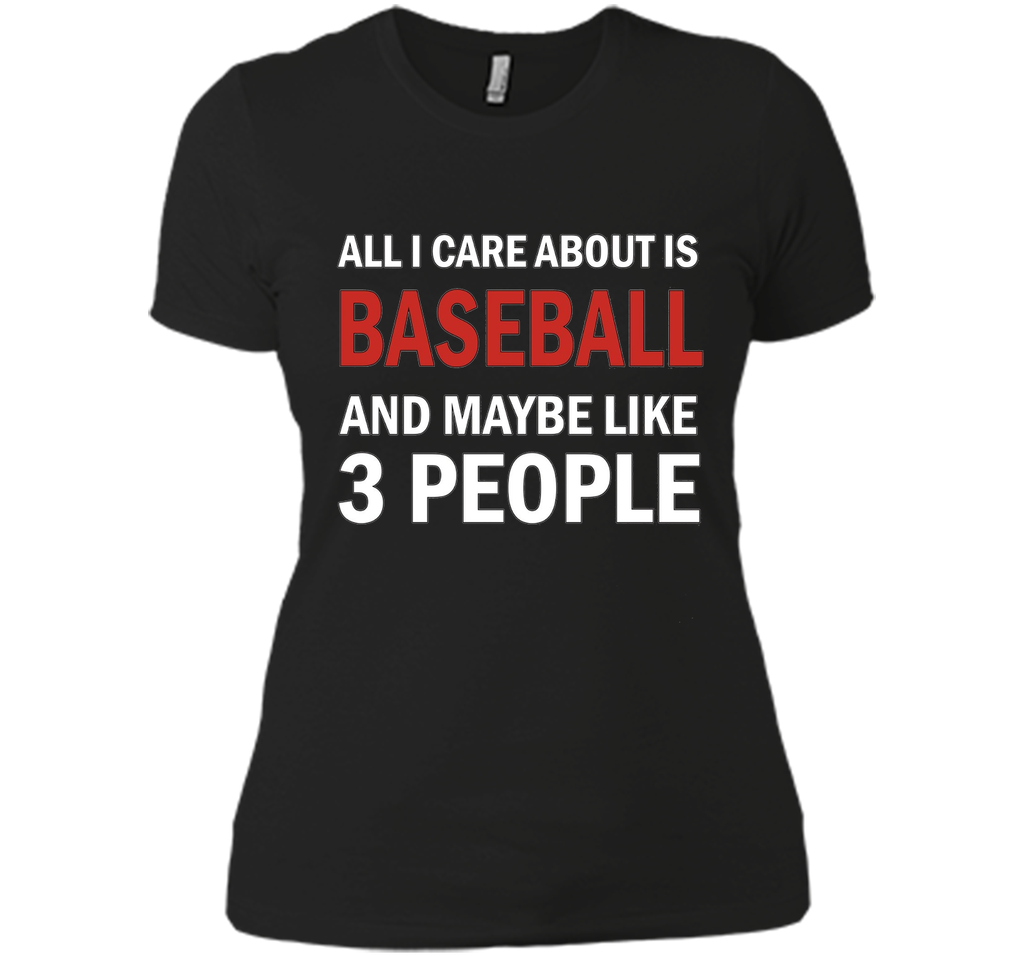 All I Care About is Baseball & Maybe Like 3 People Shirt
