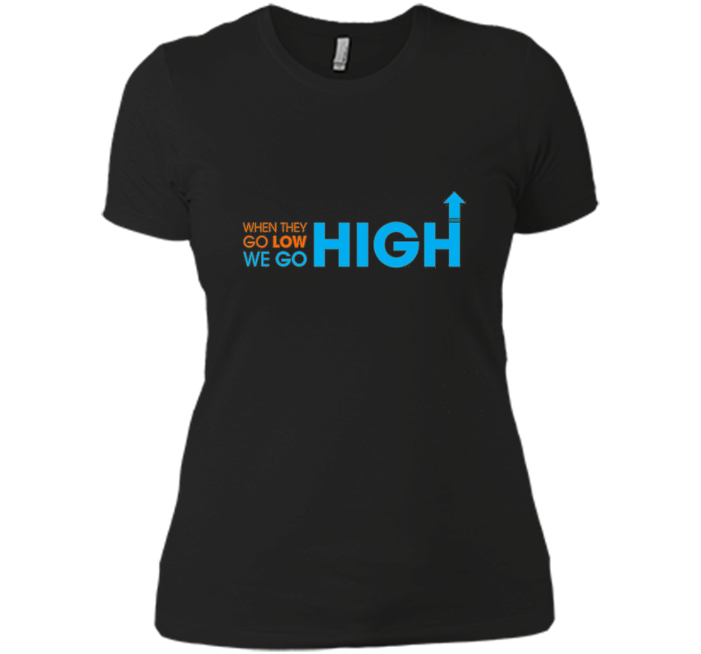 When They Go Low We Go High T-Shirt