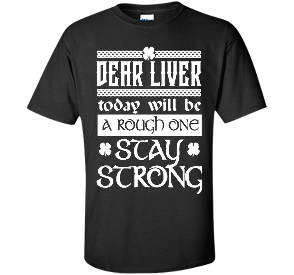 Dear liver today will be a rough one stay strong T-Shirt