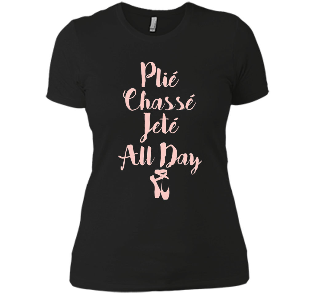 Plie Chasse Jete All Day Ballet Dancer Tee Shirt